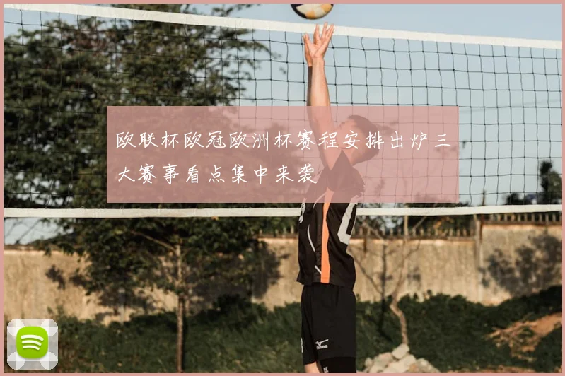 欧联杯欧冠欧洲杯赛程安排出炉三大赛事看点集中来袭