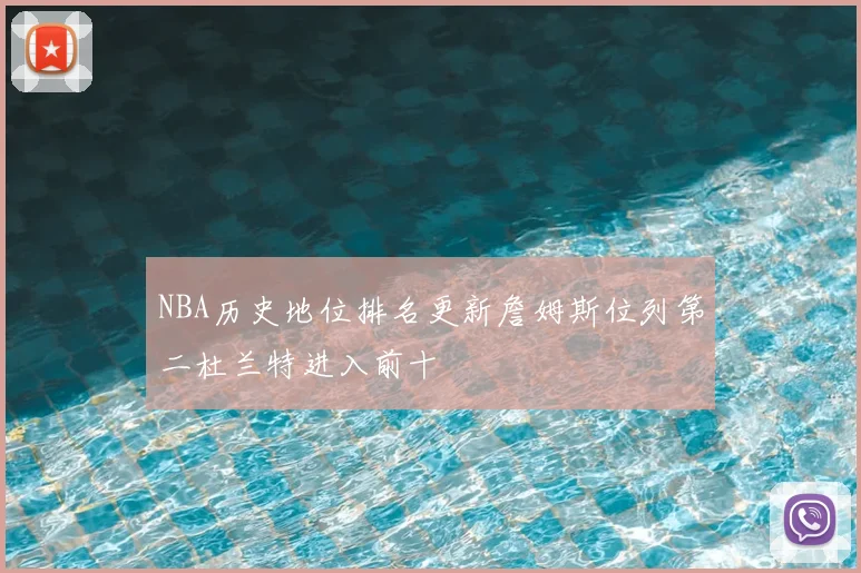 NBA历史地位排名更新詹姆斯位列第二杜兰特进入前十