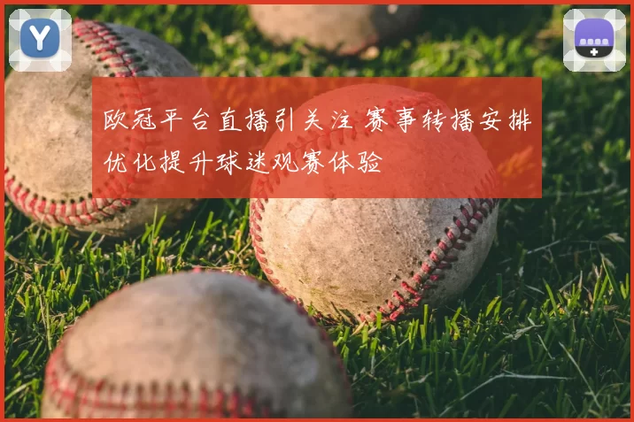 欧冠平台直播引关注 赛事转播安排优化提升球迷观赛体验