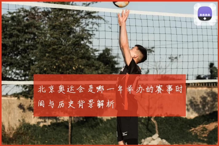 北京奥运会是哪一年举办的赛事时间与历史背景解析