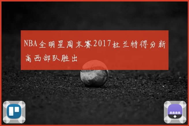 NBA全明星周末赛2017杜兰特得分新高西部队胜出