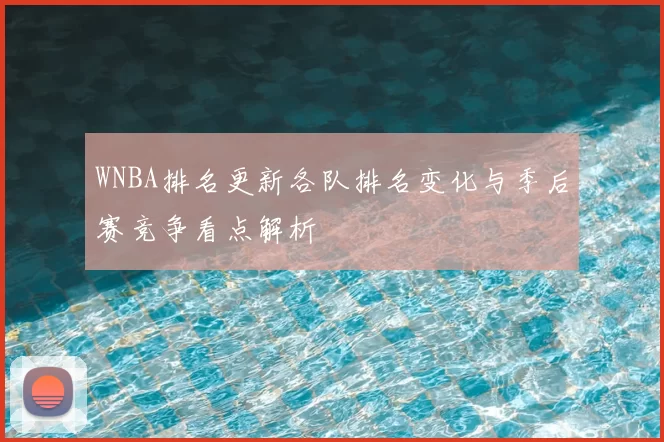 WNBA排名更新各队排名变化与季后赛竞争看点解析